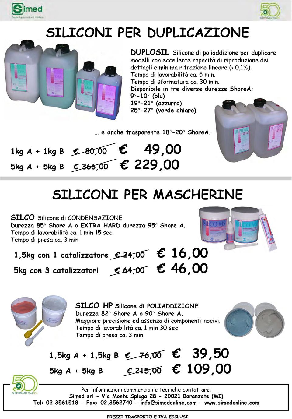 1kg A + 1kg B 80,00 49,00 5kg A + 5kg B 366,00 229,00 SILICONI PER MASCHERINE SILCO Silicone di CONDENSAZIONE. Durezza 85 Shore A o EXTRA HARD durezza 95 Shore A. Tempo di lavorabilità ca.