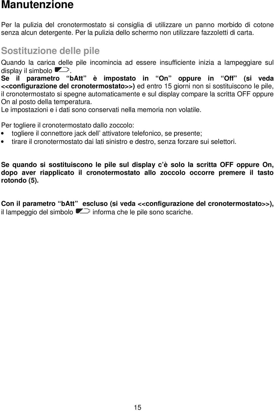 Se il parametro batt è impostato in On oppure in Off (si veda <<configurazione del cronotermostato>>) ed entro 15 giorni non si sostituiscono le pile, il cronotermostato si spegne automaticamente e