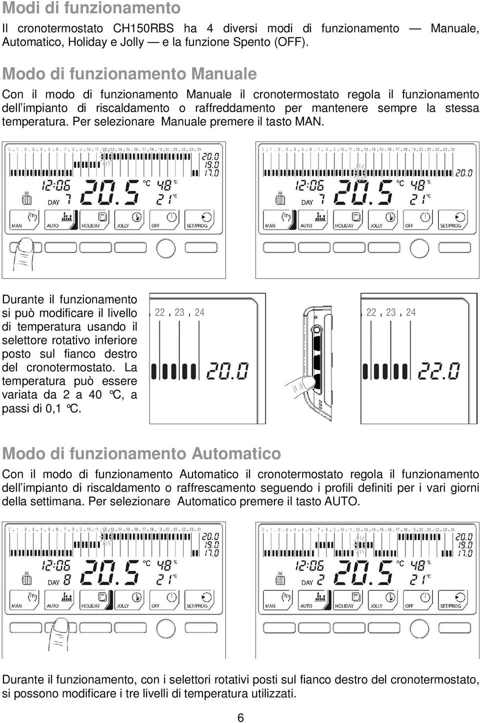 temperatura. Per selezionare Manuale premere il tasto MAN.