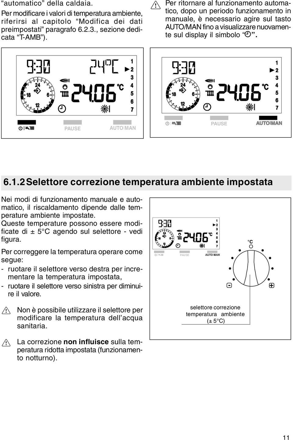 2Selettore correzione temperatura ambiente impostata Nei modi di funzionamento manuale e automatico, il riscaldamento dipende dalle temperature ambiente impostate.