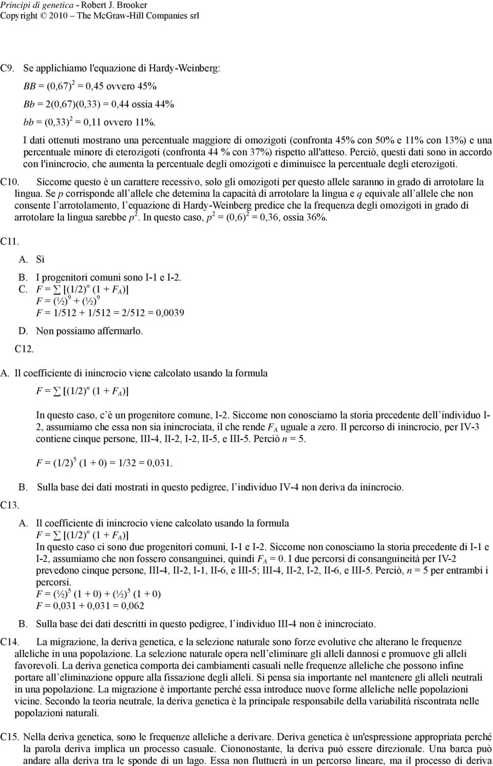 Perciò, questi dati sono in accordo con l'inincrocio, che aumenta la percentuale degli omozigoti e diminuisce la percentuale degli eterozigoti. C10.