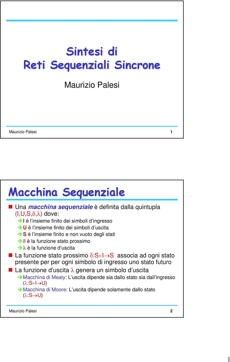 funzione d uscita La funzione stato prossimo δ:s I S associa ad ogni stato presente per per ogni simbolo di ingresso uno stato futuro La funzione d uscita λ genera un