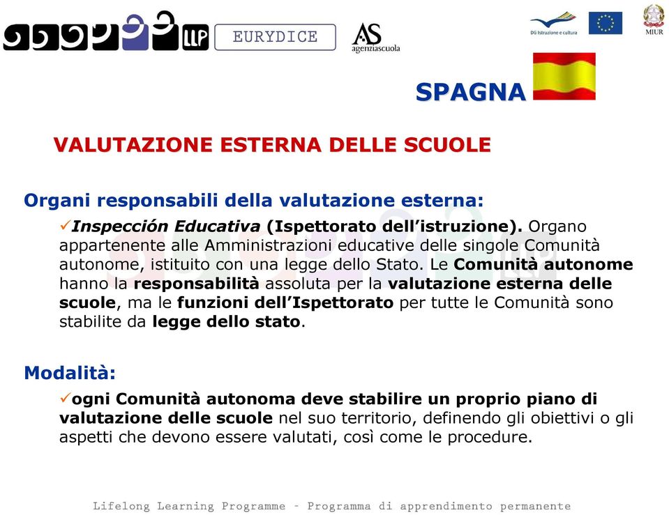 Le Comunità autonome hanno la responsabilità assoluta per la valutazione esterna delle scuole, ma le funzioni dell Ispettorato per tutte le Comunità sono