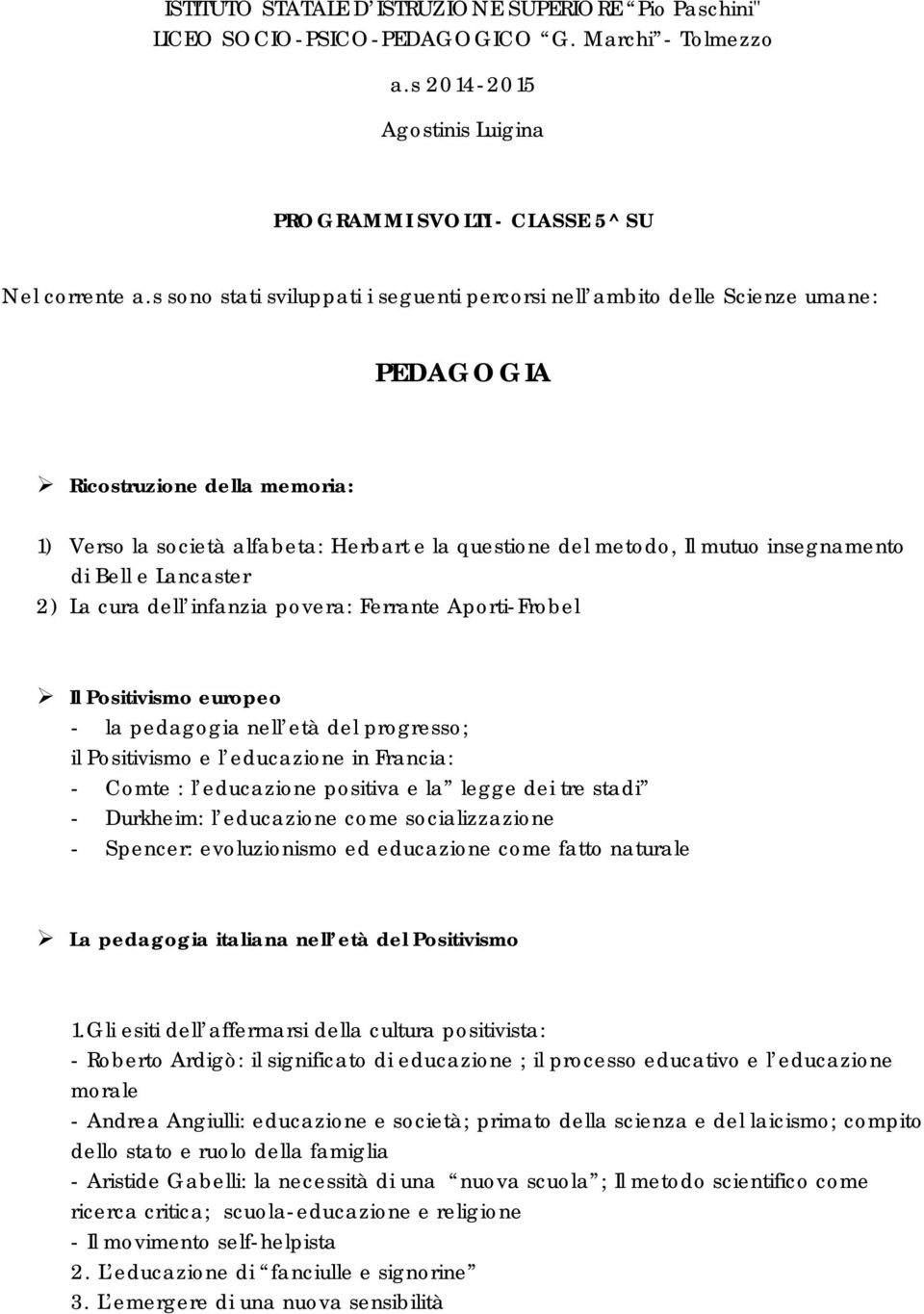 insegnamento di Bell e Lancaster 2) La cura dell infanzia povera: Ferrante Aporti-Frobel Il Positivismo europeo - la pedagogia nell età del progresso; il Positivismo e l educazione in Francia: -