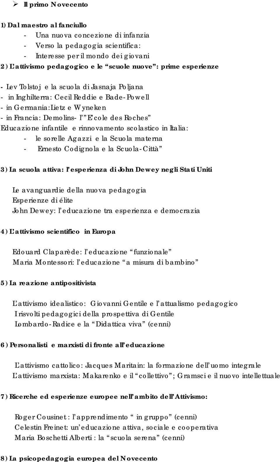 infantile e rinnovamento scolastico in Italia: - le sorelle Agazzi e la Scuola materna - Ernesto Codignola e la Scuola-Città 3) La scuola attiva: l esperienza di John Dewey negli Stati Uniti Le