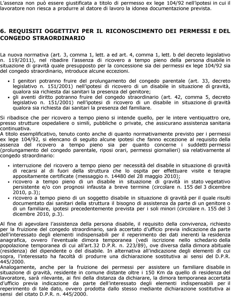 119/2011), nel ribadire l assenza di ricovero a tempo pieno della persona disabile in situazione di gravità quale presupposto per la concessione sia dei permessi ex lege 104/92 sia del congedo