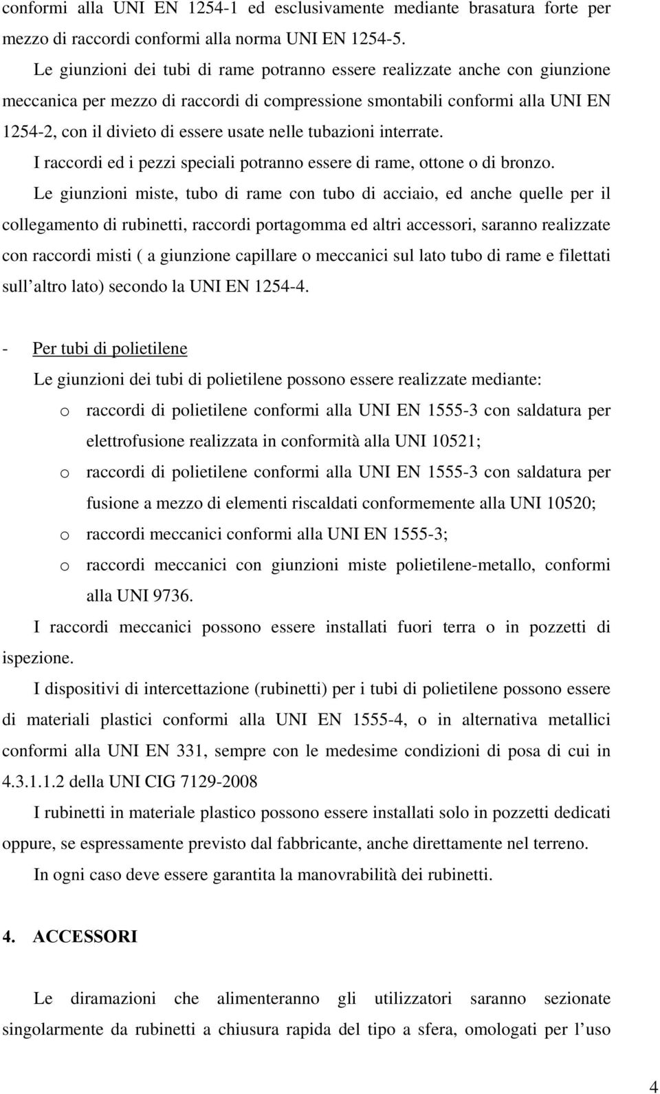 nelle tubazioni interrate. I raccordi ed i pezzi speciali potranno essere di rame, ottone o di bronzo.