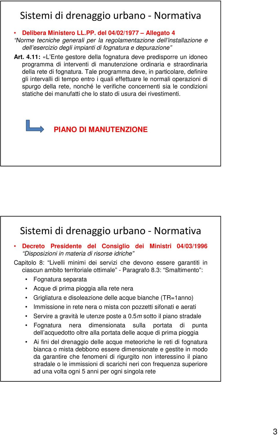 Tale programma deve, in particolare, definire gli intervalli di tempo entro i quali effettuare le normali operazioni di spurgo della rete, nonché le verifiche concernenti sia le condizioni statiche