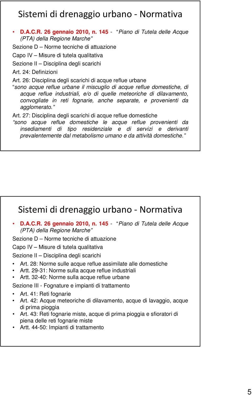 26: Disciplina degli scarichi di acque reflue urbane sono acque reflue urbane il miscuglio di acque reflue domestiche, di acque reflue industriali, e/o di quelle meteoriche di dilavamento,