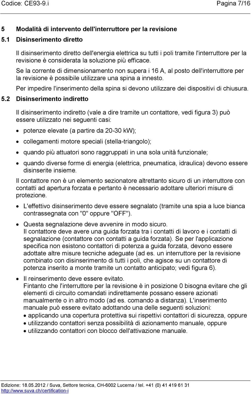 Se la corrente di dimensionamento non supera i 16 A, al posto dell'interruttore per la revisione è possibile utilizzare una spina a innesto.