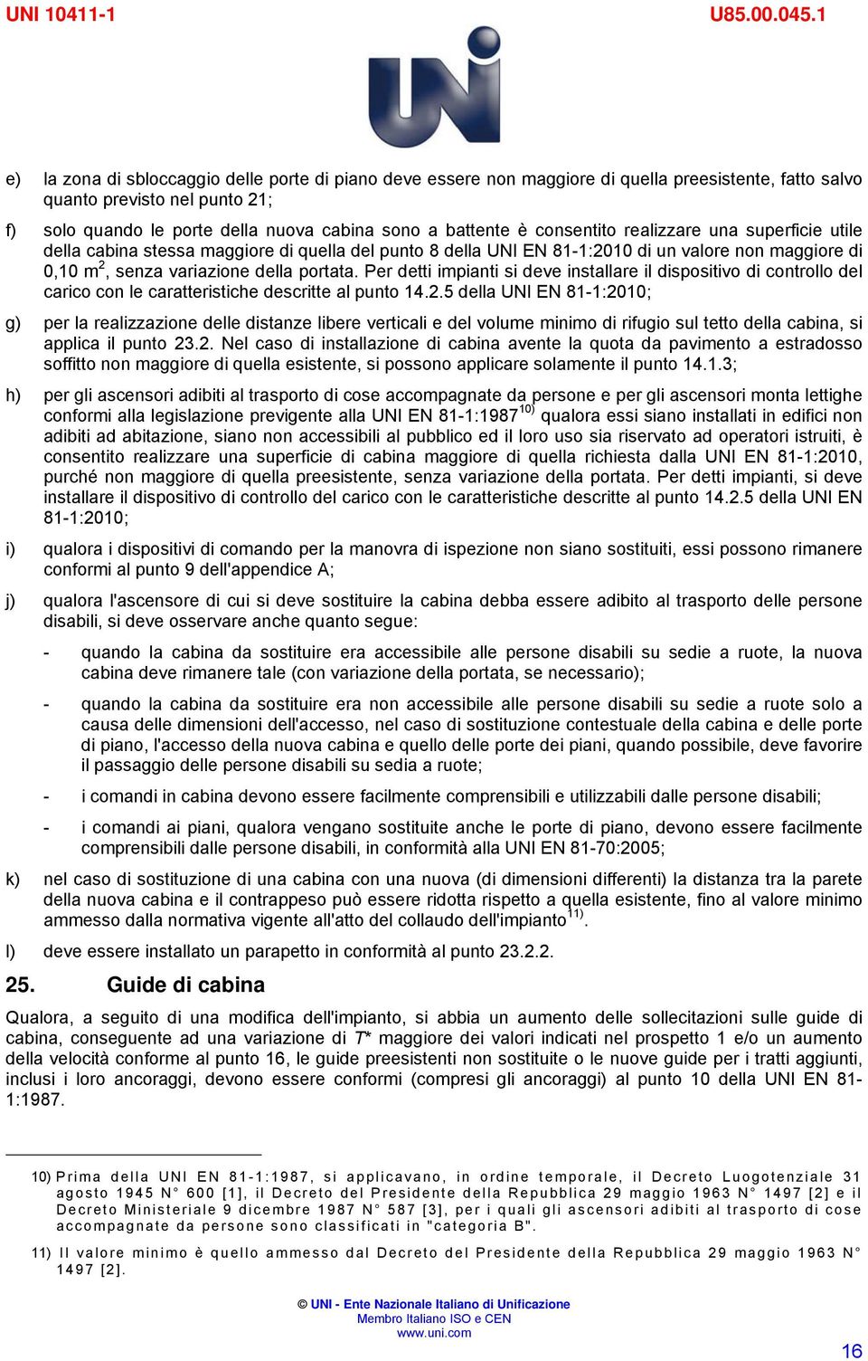 Per detti impianti si deve installare il dispositivo di controllo del carico con le caratteristiche descritte al punto 14.2.