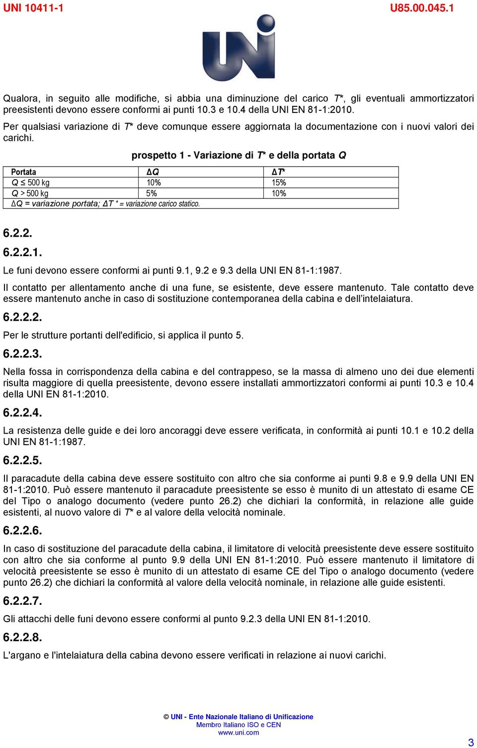 prospetto 1 - Variazione di T* e della portata Q Portata ΔQ ΔT* Q 500 kg 10% 15% Q > 500 kg 5% 10% ΔQ = variazione portata; T * = variazione carico statico. 6.2.2. 6.2.2.1. Le funi devono essere conformi ai punti 9.