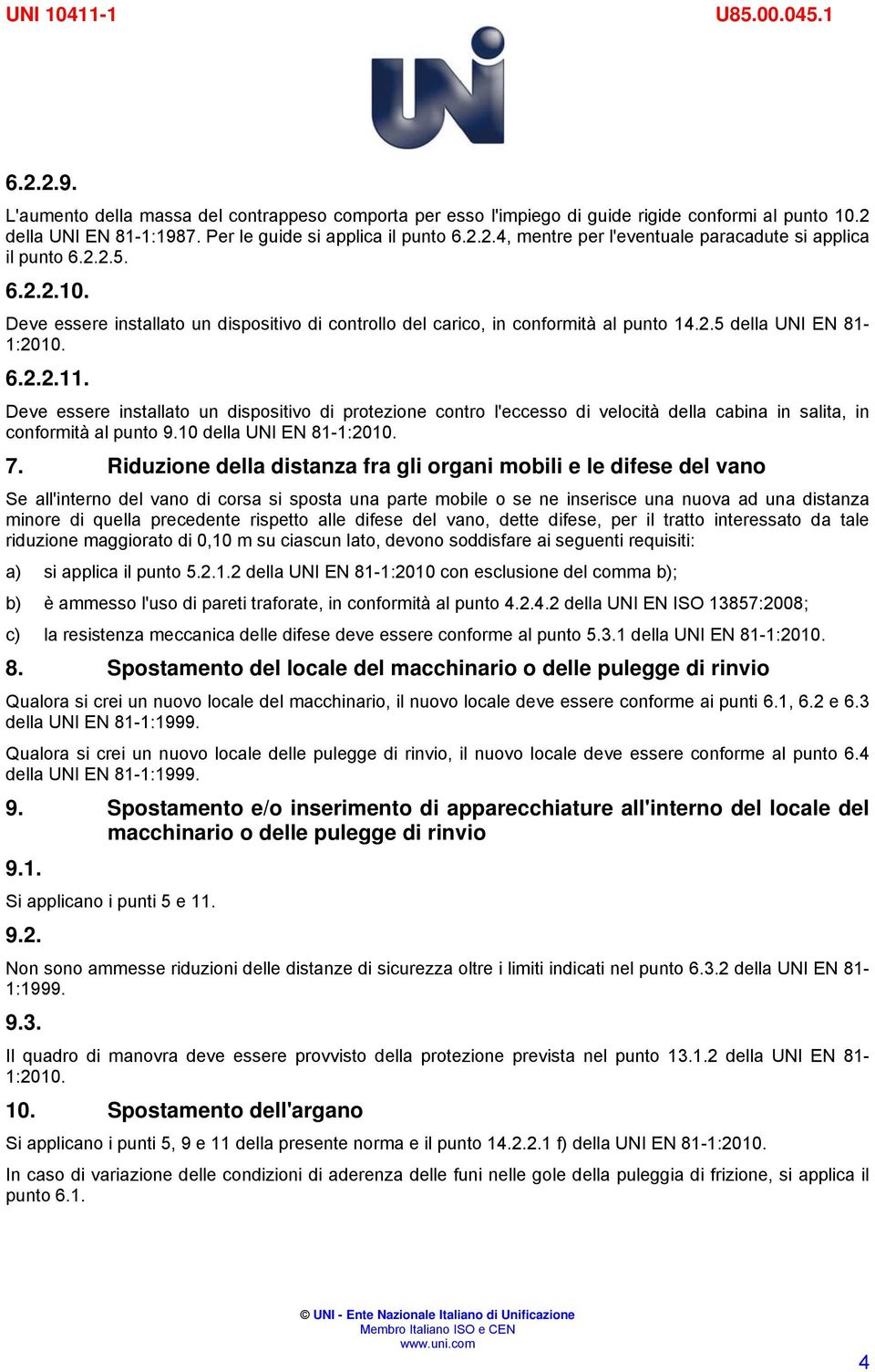 Deve essere installato un dispositivo di protezione contro l'eccesso di velocità della cabina in salita, in conformità al punto 9.10 della UNI EN 81-1:2010. 7.