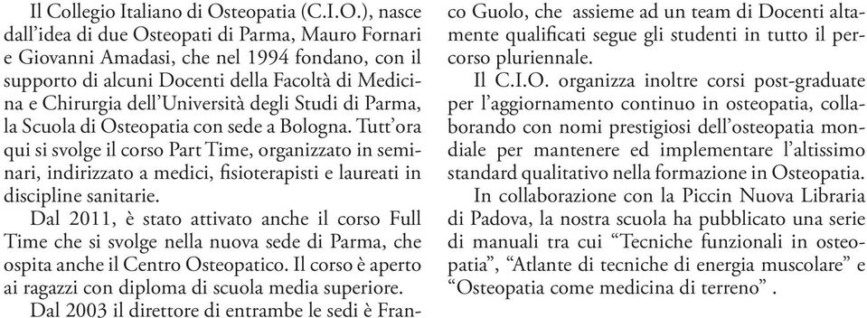 ), nasce dall idea di due Osteopati di Parma, Mauro Fornari e Giovanni Amadasi, che nel 1994 fondano, con il supporto di alcuni Docenti della Facoltà di Medicina e Chirurgia dell Università degli