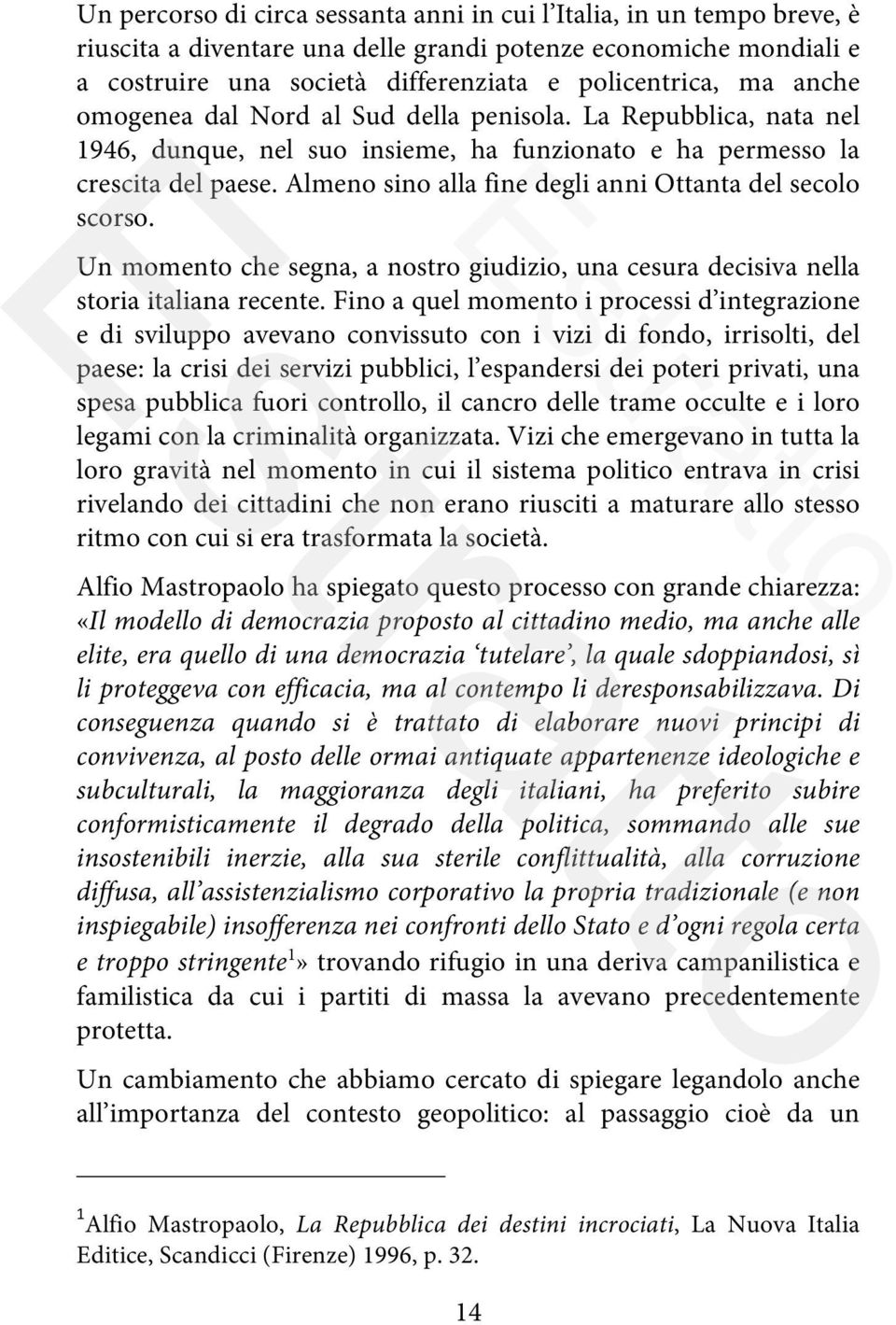 Negli ultimi vent anni l Italia si è così trasformata in un «laboratorio politico» di fenomeni negativi e innovativi che spesso anticipano tendenze destinate a estendersi anche agli altri paesi