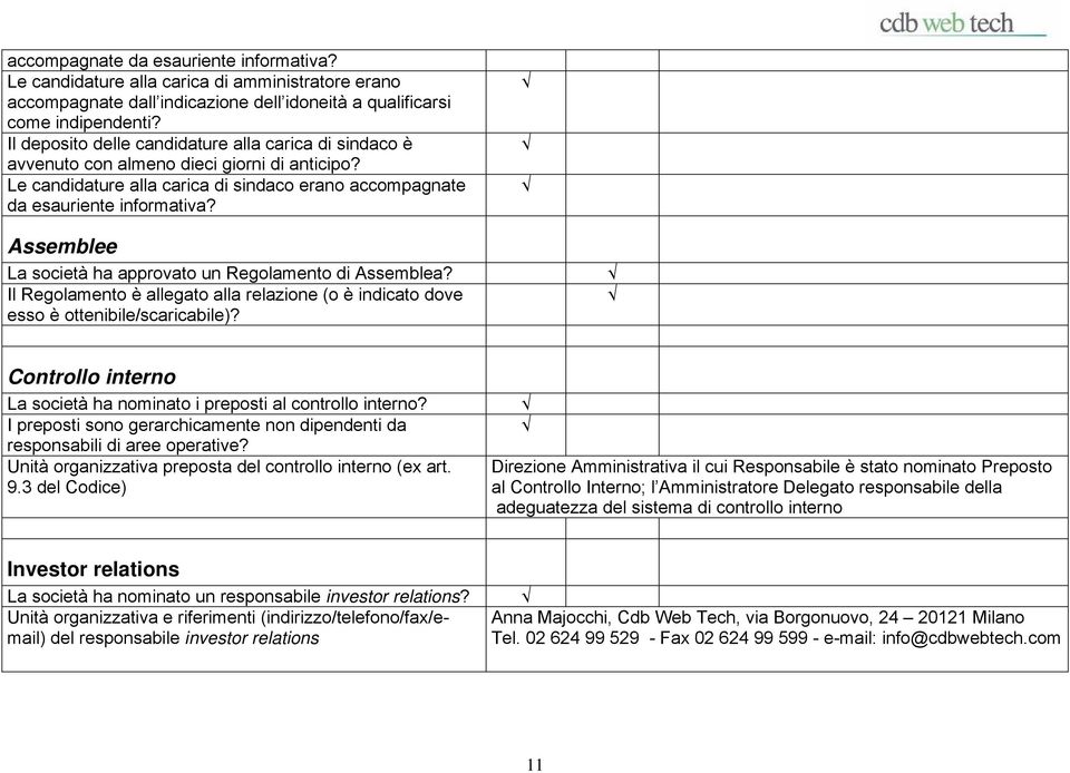 Assemblee La società ha approvato un Regolamento di Assemblea? Il Regolamento è allegato alla relazione (o è indicato dove esso è ottenibile/scaricabile)?