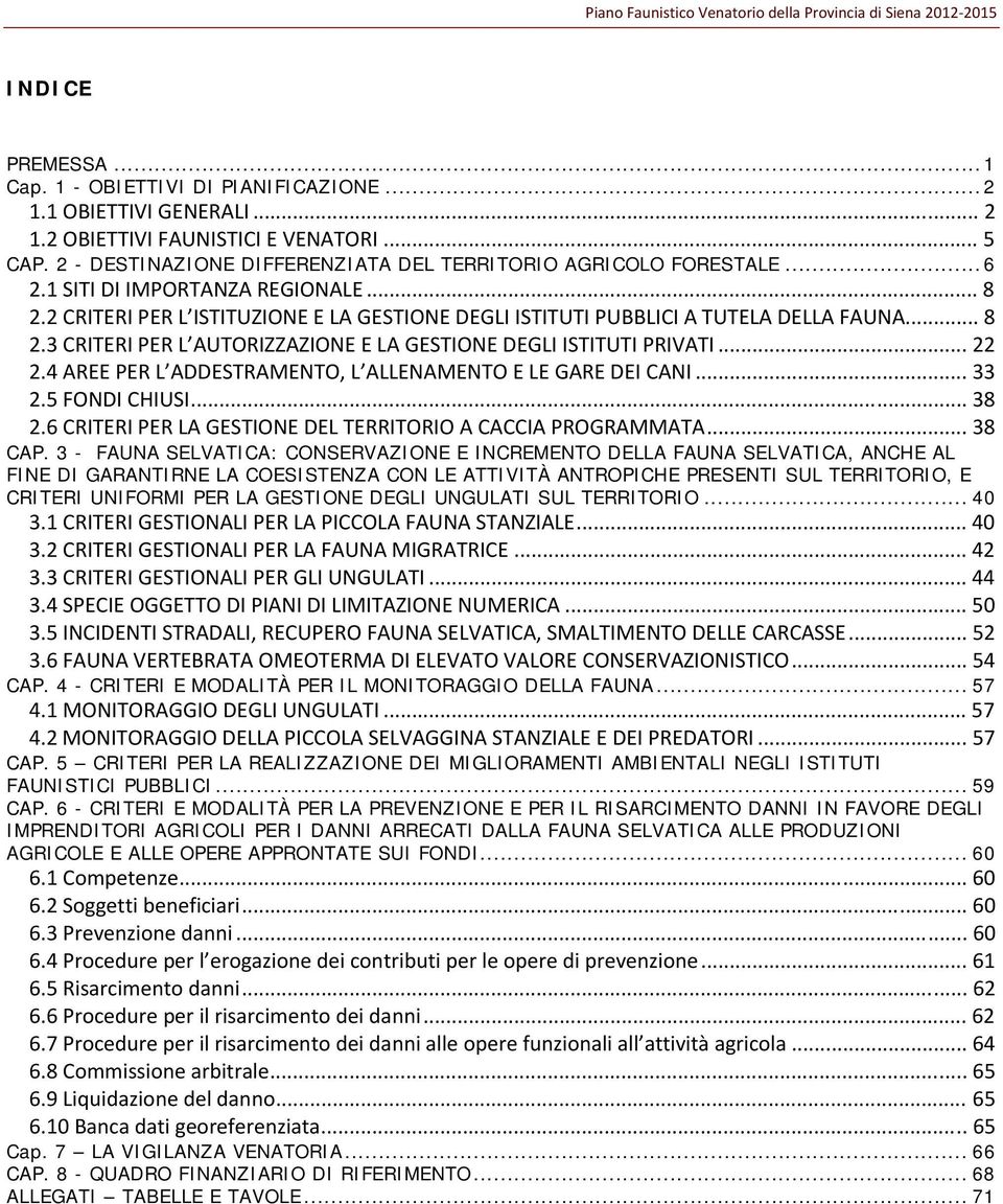 .. 22 2.4 AREE PER L ADDESTRAMENTO, L ALLENAMENTO E LE GARE DEI CANI... 33 2.5 FONDI CHIUSI... 38 2.6 CRITERI PER LA GESTIONE DEL TERRITORIO A CACCIA PROGRAMMATA... 38 CAP.