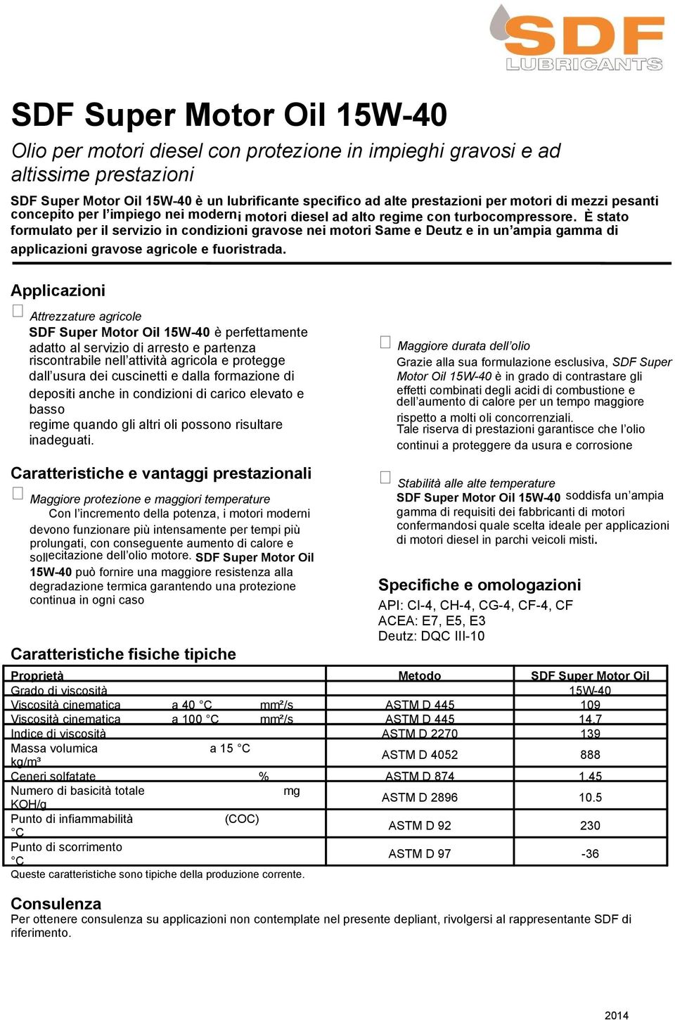 È stato formulato per il servizio in condizioni gravose nei motori Same e Deutz e in un ampia gamma di applicazioni gravose agricole e fuoristrada.