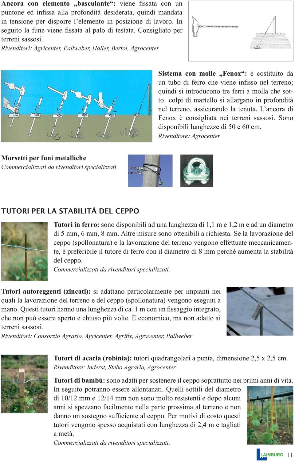 Rivenditori: Agricenter, Pallweber, Haller, Bertol, Agrocenter Sistema con molle Fenox : è costituito da un tubo di ferro che viene infisso nel terreno; quindi si introducono tre ferri a molla che