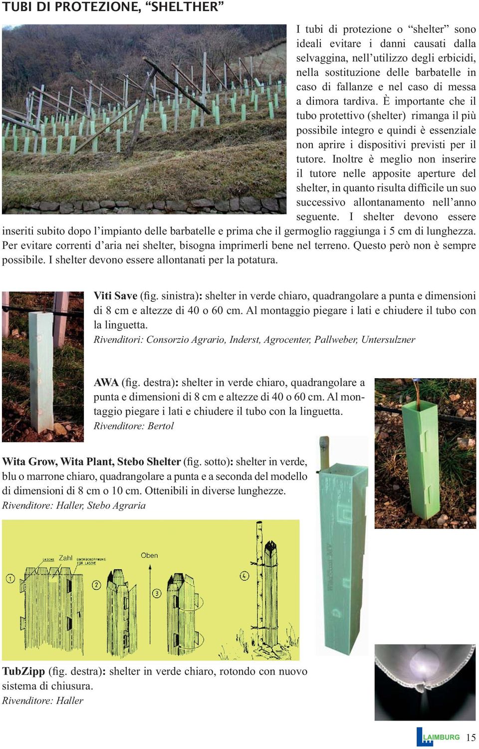 Inoltre è meglio non inserire il tutore nelle apposite aperture del shelter, in quanto risulta difficile un suo successivo allontanamento nell anno seguente.