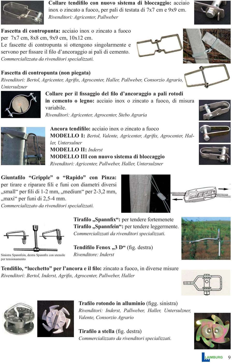 Le fascette di contropunta si ottengono singolarmente e servono per fissare il filo d ancoraggio ai pali di cemento. Commercializzata da rivenditori specializzati.