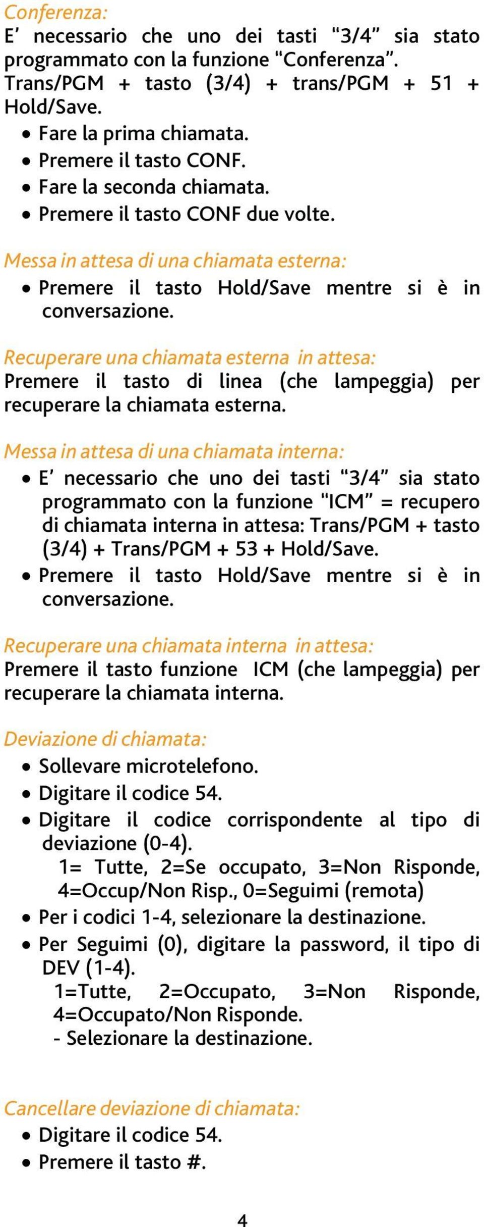 Recuperare una chiamata esterna in attesa: Premere il tasto di linea (che lampeggia) per recuperare la chiamata esterna.