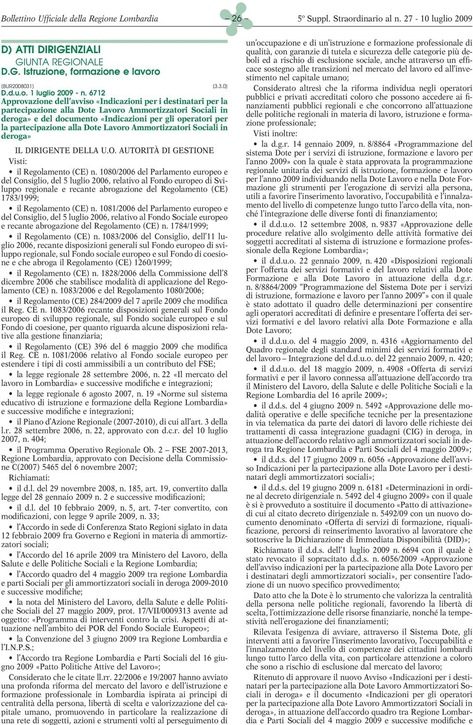 partecipazione alla Dote Lavoro Ammortizzatori Sociali in deroga» IL DIRIGENTE DELLA U.O. AUTORITÀ DI GESTIONE Visti: il Regolamento (CE) n.