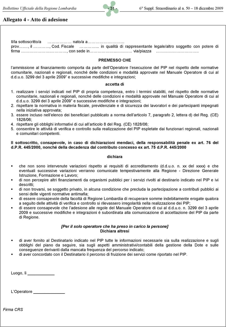 . PREMESSO CHE l ammissione al finanziamento comporta da parte dell Operatore l esecuzione del PIP nel rispetto delle normative comunitarie, nazionali e regionali, nonché delle condizioni e modalità