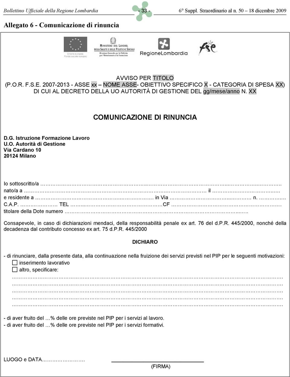 G. Istruzione Formazione Lavoro U.O. Autorità di Gestione Via Cardano 10 20124 Milano Io sottoscritto/a......... nato/a a. il.... e residente a... in Via... n.. C.A.P.. TEL... CF.