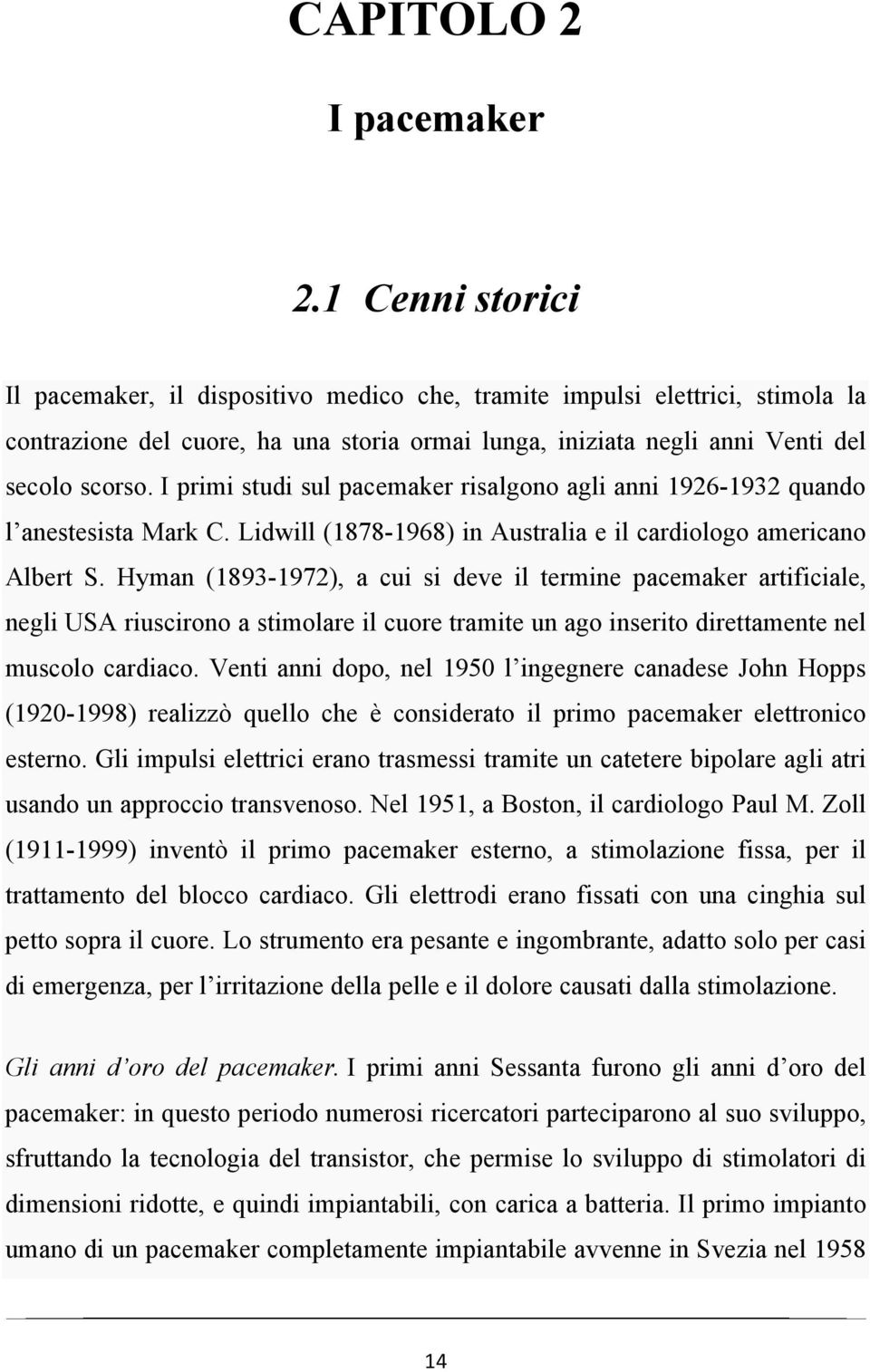 I primi studi sul pacemaker risalgono agli anni 1926-1932 quando l anestesista Mark C. Lidwill (1878-1968) in Australia e il cardiologo americano Albert S.