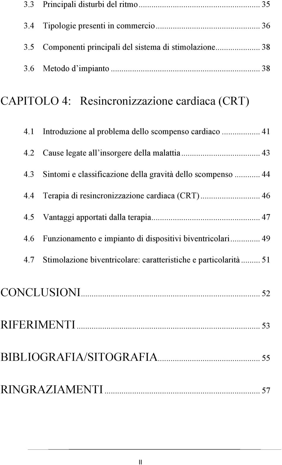 3 Sintomi e classificazione della gravità dello scompenso... 44 4.4 Terapia di resincronizzazione cardiaca (CRT)... 46 4.5 Vantaggi apportati dalla terapia... 47 4.