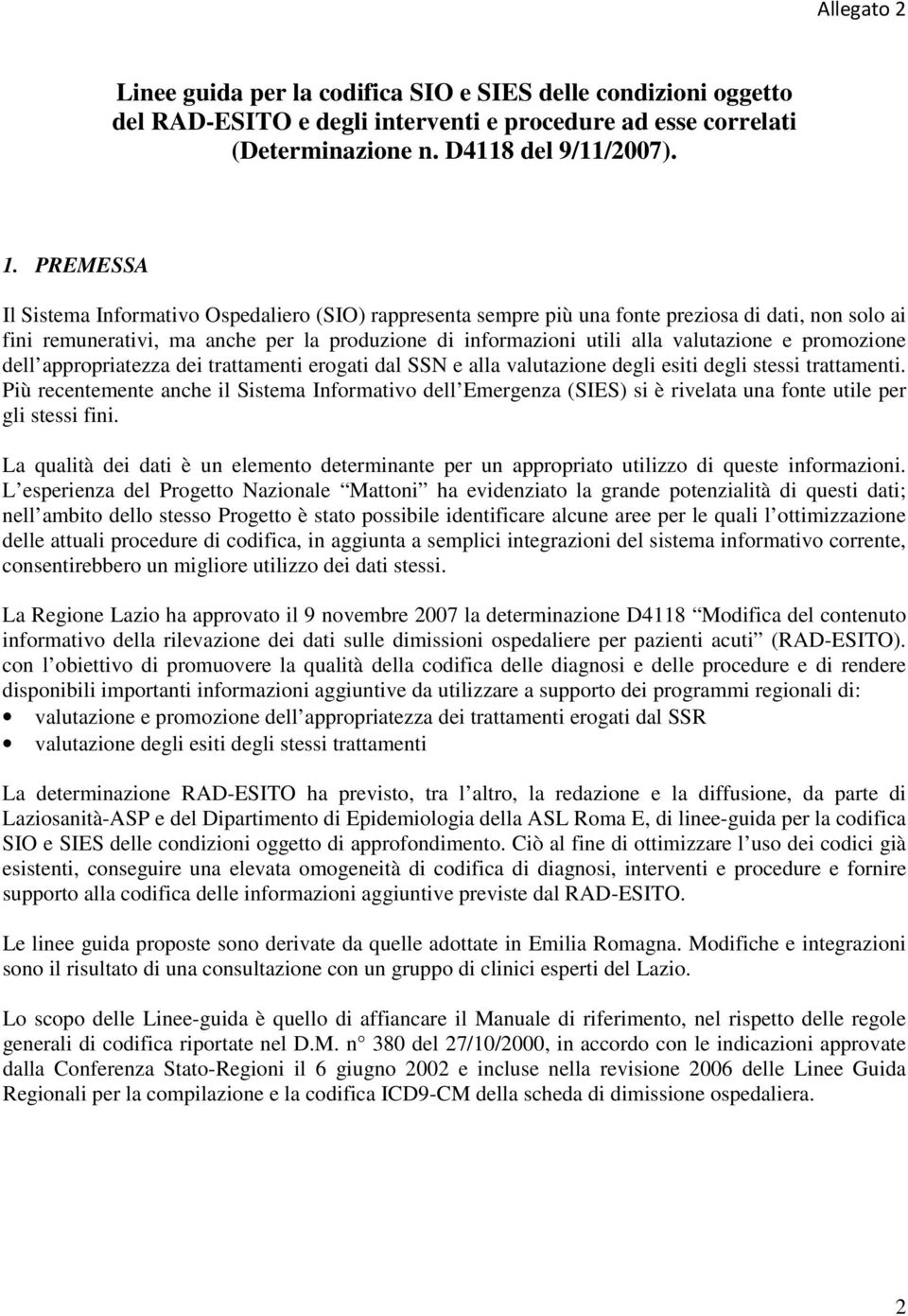 promozione dell appropriatezza dei trattamenti erogati dal SSN e alla valutazione degli esiti degli stessi trattamenti.