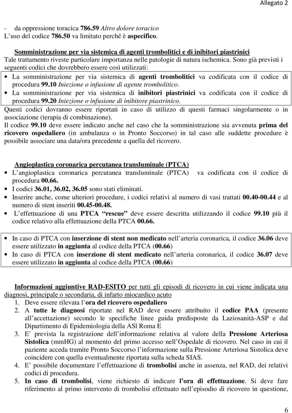 Sono già previsti i seguenti codici che dovrebbero essere così utilizzati: La somministrazione per via sistemica di agenti trombolitici va codificata con il codice di procedura 99.