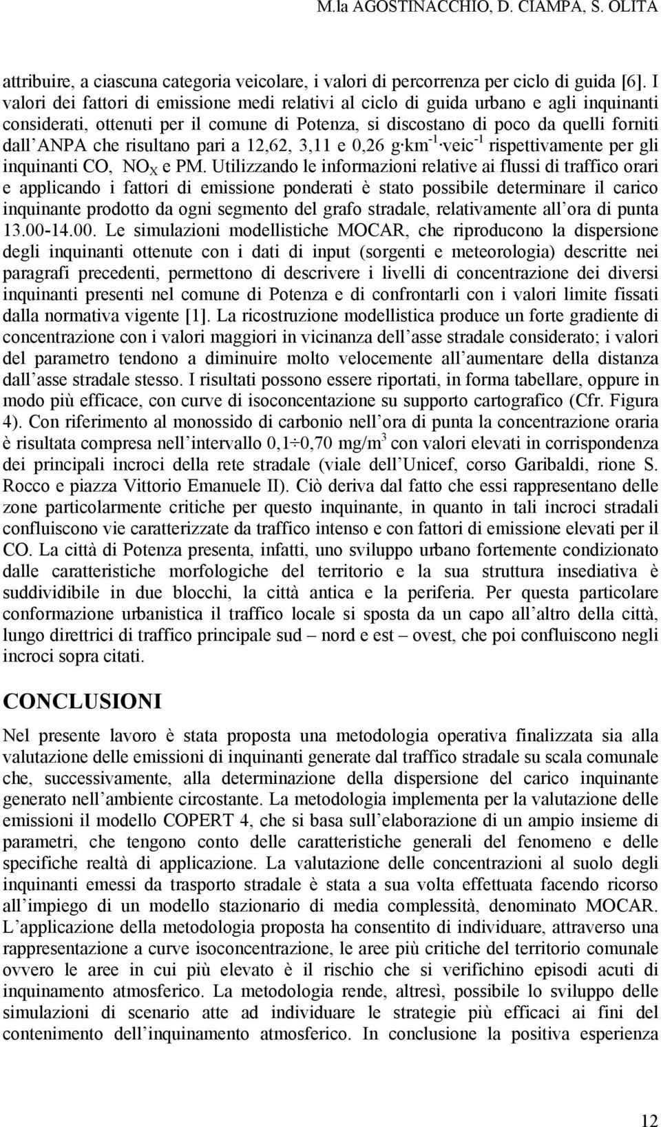 risultano pari a 12,62, 3,11 e 0,26 g km -1 veic -1 rispettivamente per gli inquinanti CO, NO X e PM.