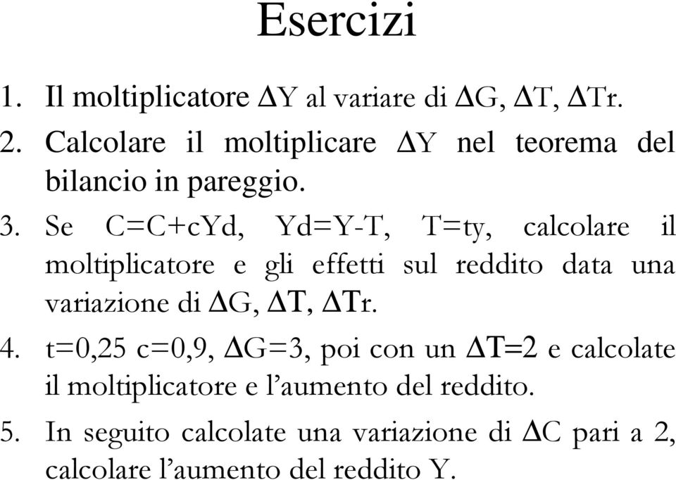 Se C=C+cYd, Yd=Y-T, T=ty, calcolare il moltiplicatore e gli effetti sul reddito data una variazione di G,