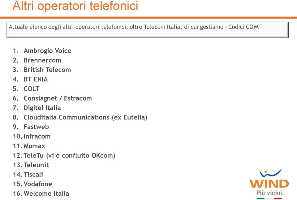 Consiagnet / Estracom 7. Digitel Italia 8. Clouditalia Communications (ex Eutelia) 9. Fastweb 10.
