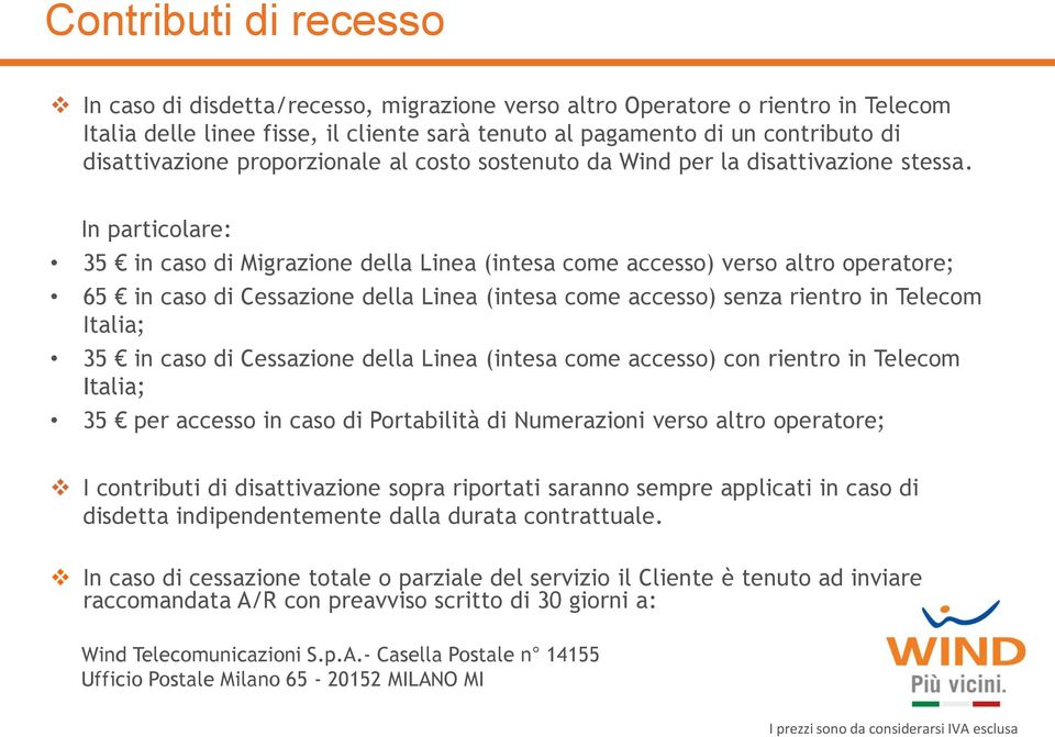 In particolare: 35 in caso di Migrazione della Linea (intesa come accesso) verso altro operatore; 65 in caso di Cessazione della Linea (intesa come accesso) senza rientro in Telecom Italia; 35 in