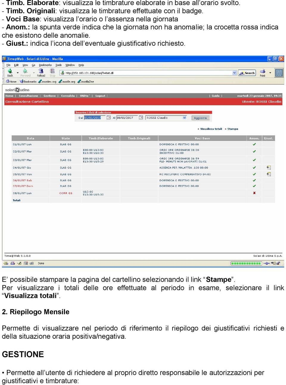 : indica l icona dell eventuale giustificativo richiesto. E possibile stampare la pagina del cartellino selezionando il link Stampe.