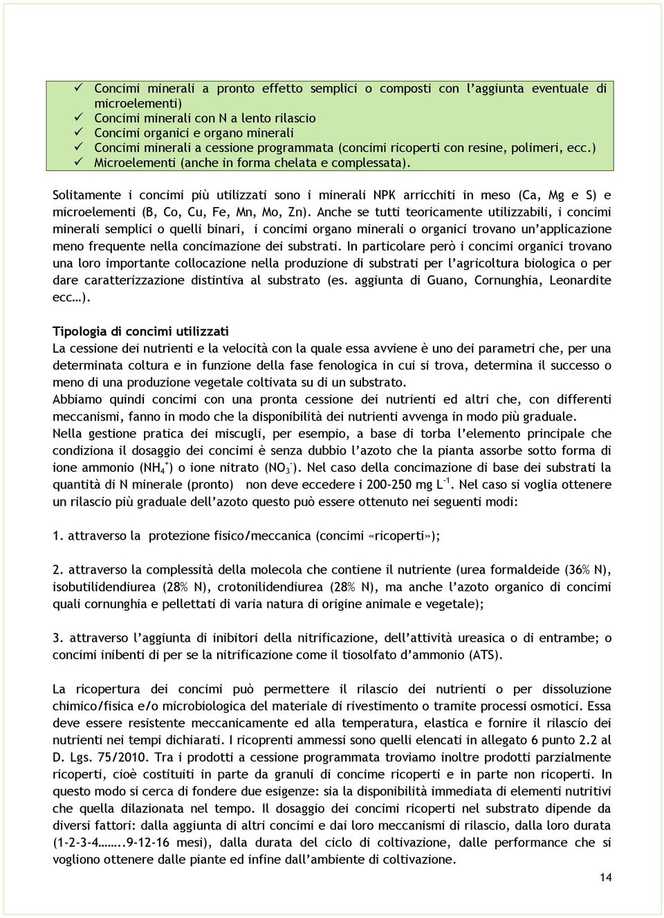 Solitamente i concimi più utilizzati sono i minerali NPK arricchiti in meso (Ca, Mg e S) e microelementi (B, Co, Cu, Fe, Mn, Mo, Zn).