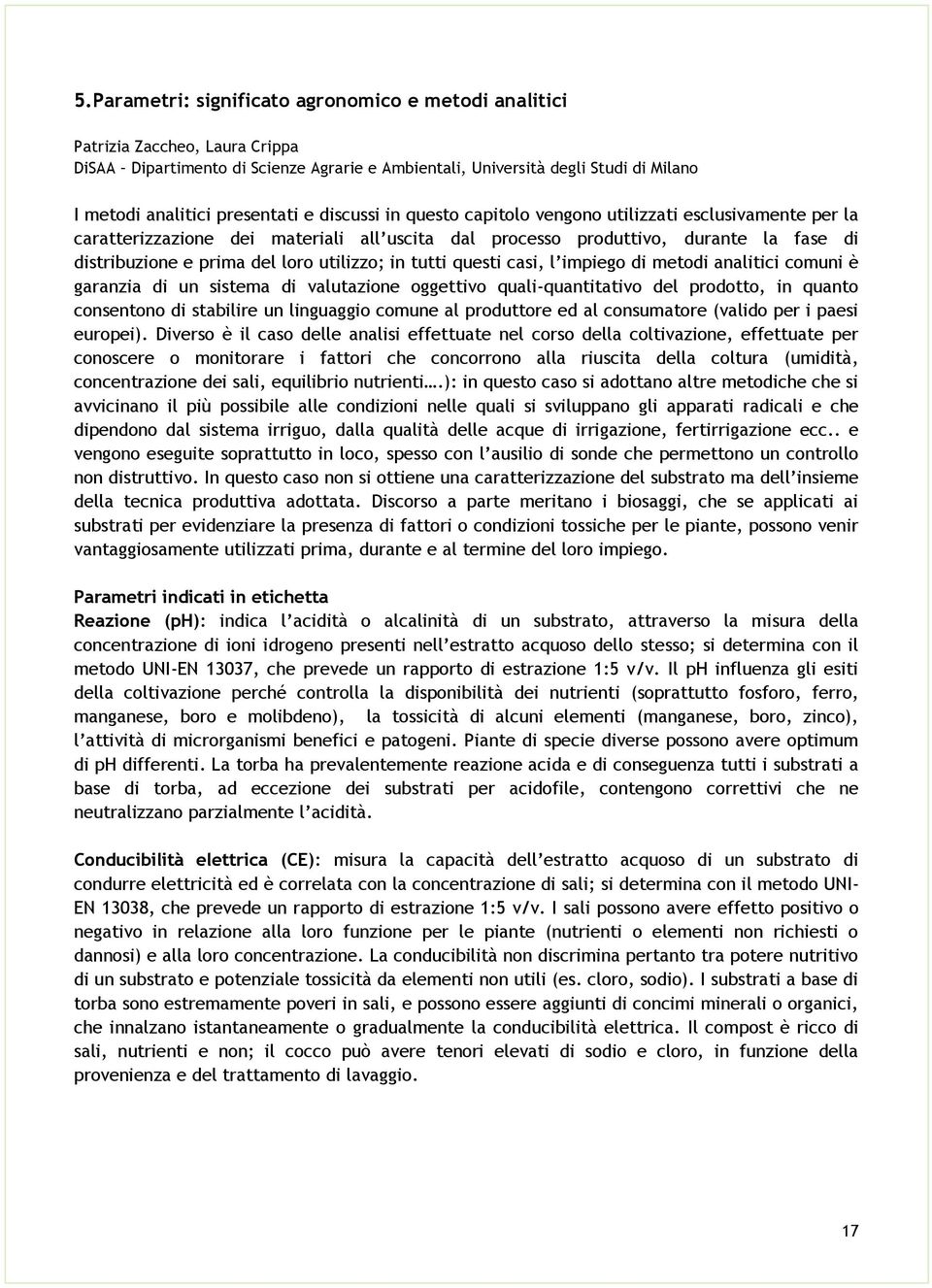 utilizzo; in tutti questi casi, l impiego di metodi analitici comuni è garanzia di un sistema di valutazione oggettivo quali-quantitativo del prodotto, in quanto consentono di stabilire un linguaggio