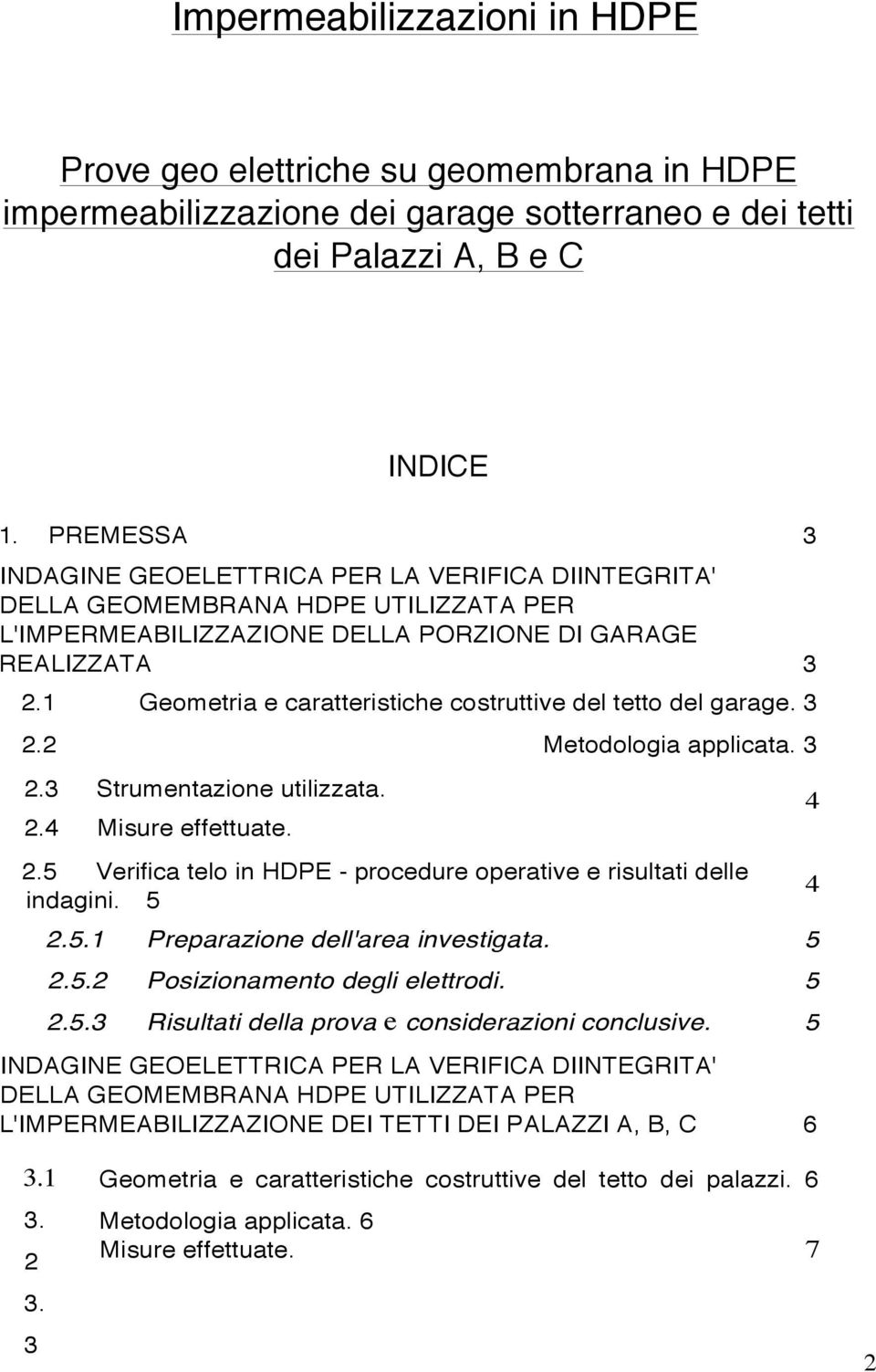 1 Geometria e caratteristiche costruttive del tetto del garage. 3 2.2 Metodologia applicata. 3 2.3 Strumentazione utilizzata. 2.4 Misure effettuate. 2.5 Verifica telo in HDPE - procedure operative e risultati delle indagini.