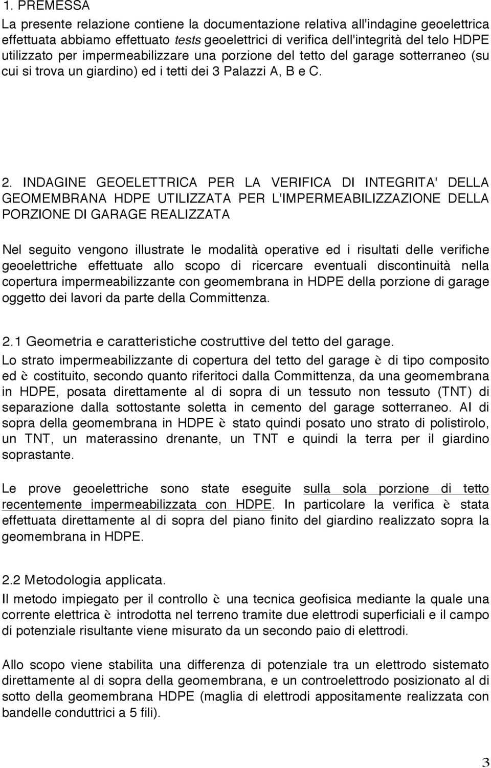 INDAGINE GEOELETTRICA PER LA VERIFICA DI INTEGRITA' DELLA GEOMEMBRANA HDPE UTILIZZATA PER L'IMPERMEABILIZZAZIONE DELLA PORZIONE DI GARAGE REALIZZATA Nel seguito vengono illustrate le modalità