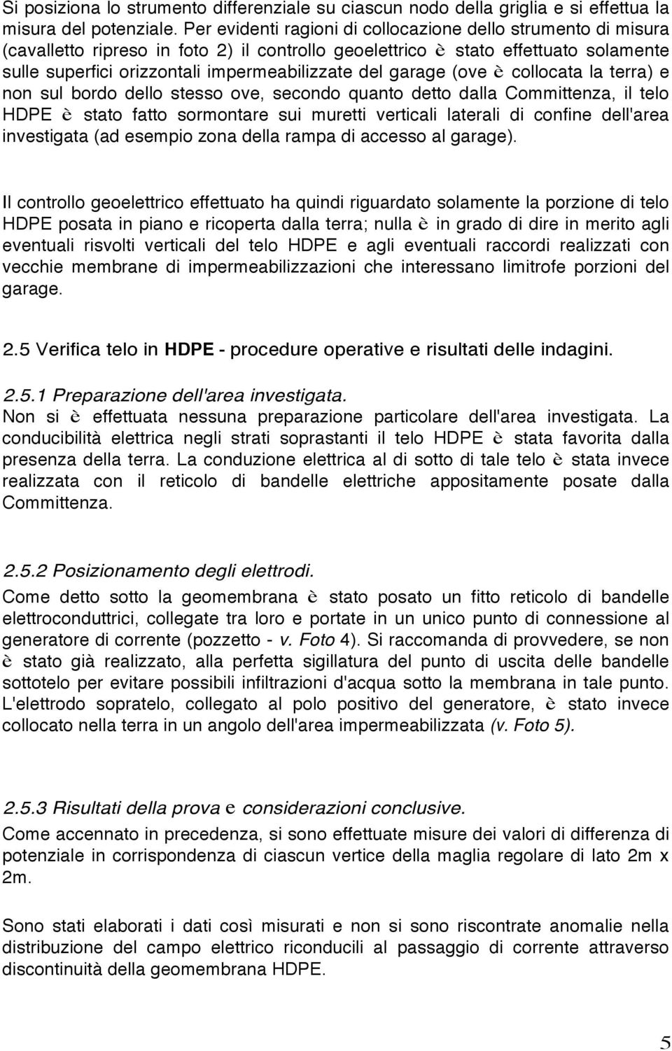 garage (ove è collocata la terra) e non sul bordo dello stesso ove, secondo quanto detto dalla Committenza, il telo HDPE è stato fatto sormontare sui muretti verticali laterali di confine dell'area