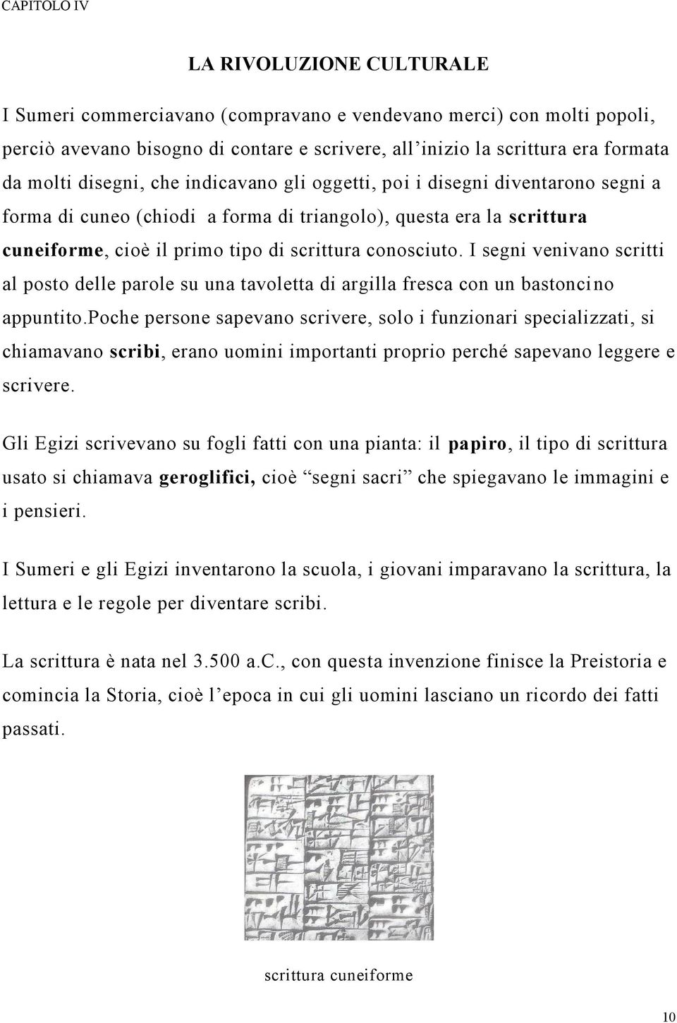 I segni venivano scritti al posto delle parole su una tavoletta di argilla fresca con un bastoncino appuntito.