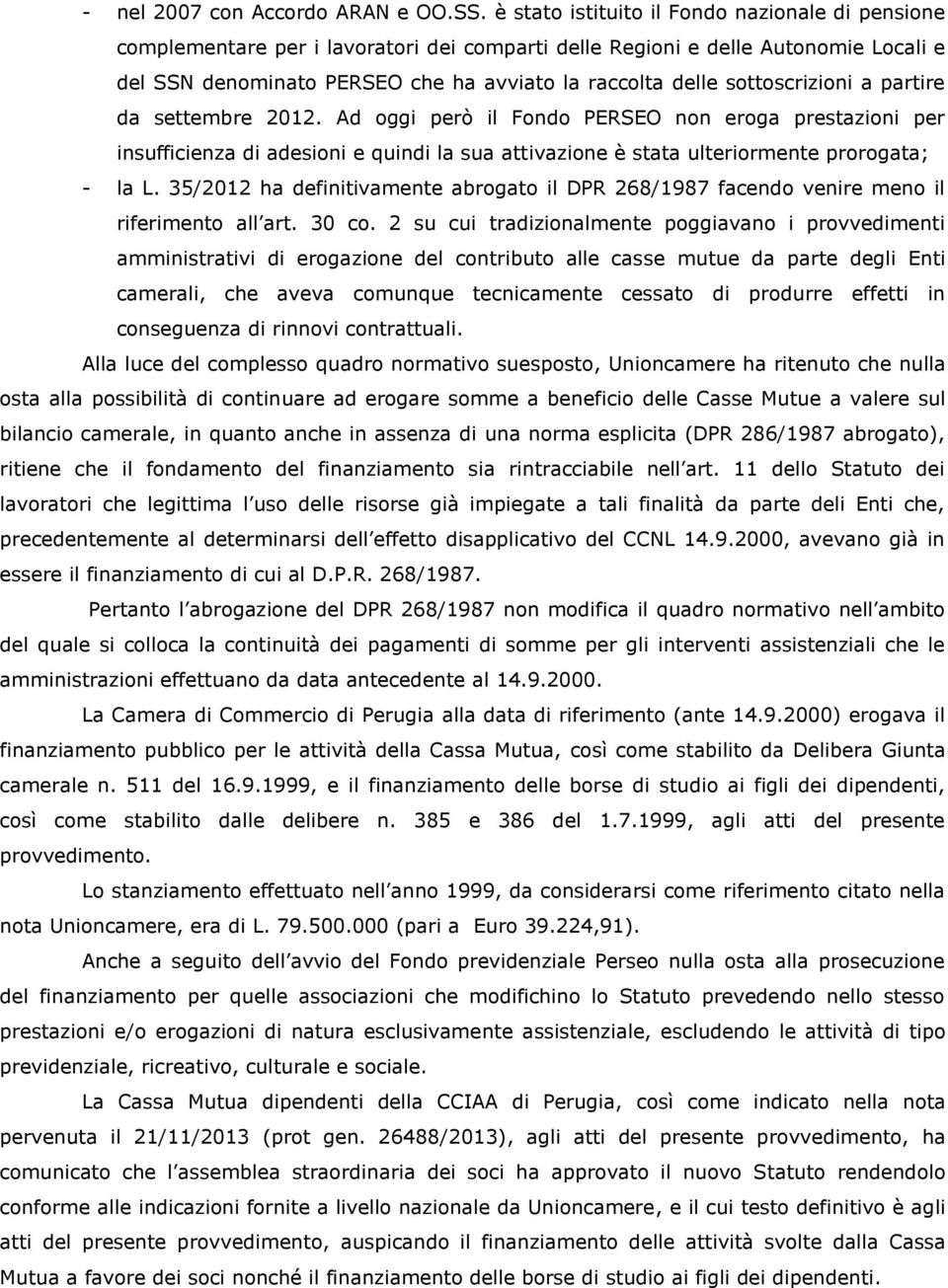 sottoscrizioni a partire da settembre 2012. Ad oggi però il Fondo PERSEO non eroga prestazioni per insufficienza di adesioni e quindi la sua attivazione è stata ulteriormente prorogata; - la L.