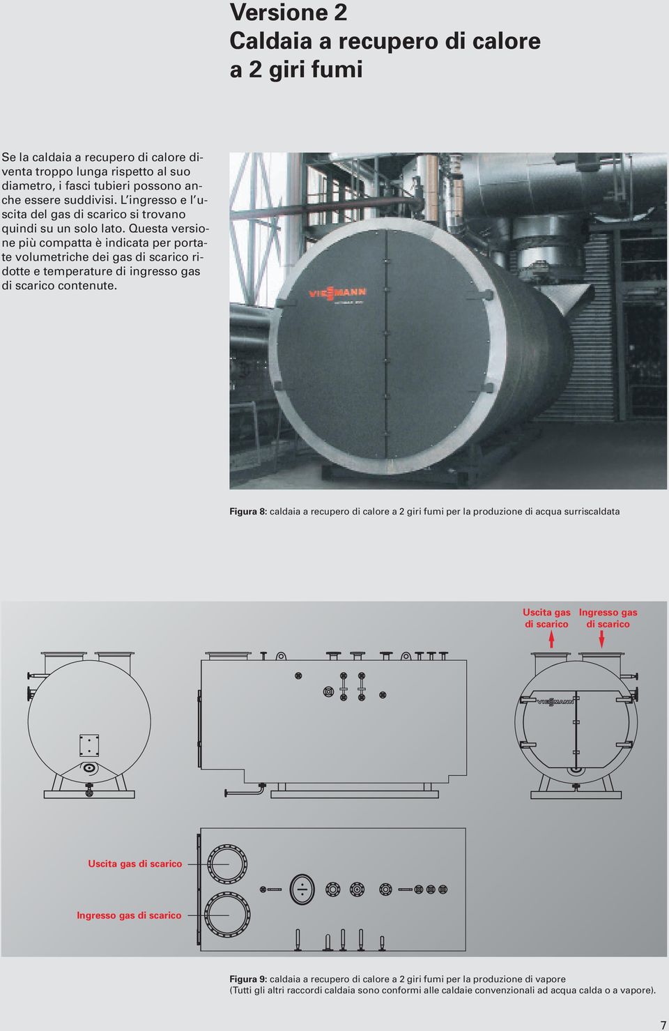 Questa versione più compatta è indicata per portate volumetriche dei gas di scarico ridotte e temperature di ingresso gas di scarico contenute.