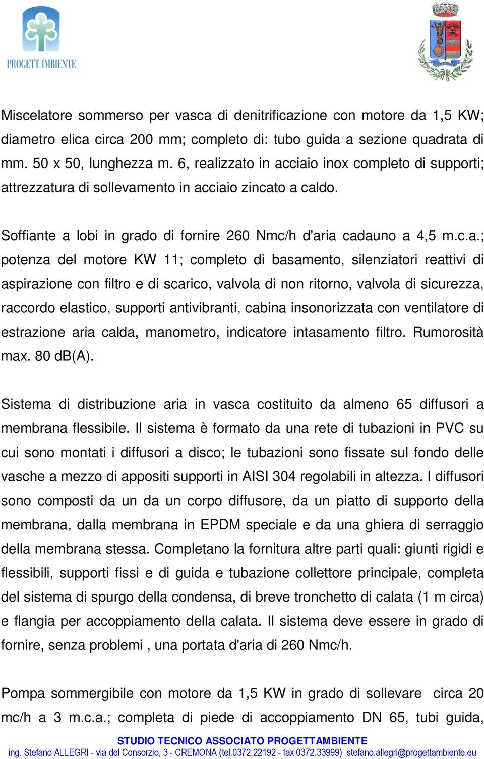 izzato in acciaio inox completo di supporti; attrezzatura di sollevamento in acciaio zincato a caldo. Soffiante a lobi in grado di fornire 260 Nmc/h d'aria cadauno a 4,5 m.c.a.; potenza del motore KW