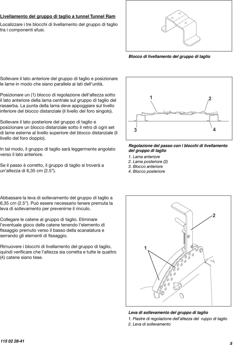 Posizionare un () blocco di regolazione dell altezza sotto il lato anteriore della lama centrale sul gruppo di taglio del rasaerba.