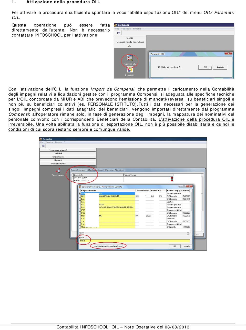 Con l attivazione dell OIL, la funzione Import da Compensi, che permette il caricamento nella Contabilità degli impegni relativi a liquidazioni gestite con il programma Compensi, si adeguata alle