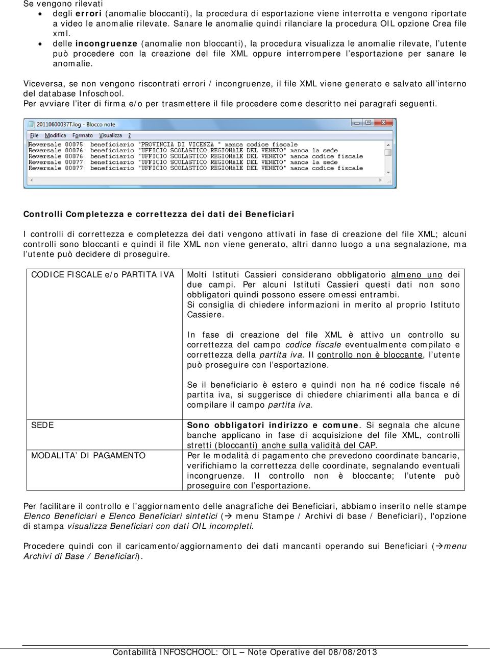 delle incongruenze (anomalie non bloccanti), la procedura visualizza le anomalie rilevate, l utente può procedere con la creazione del file XML oppure interrompere l esportazione per sanare le